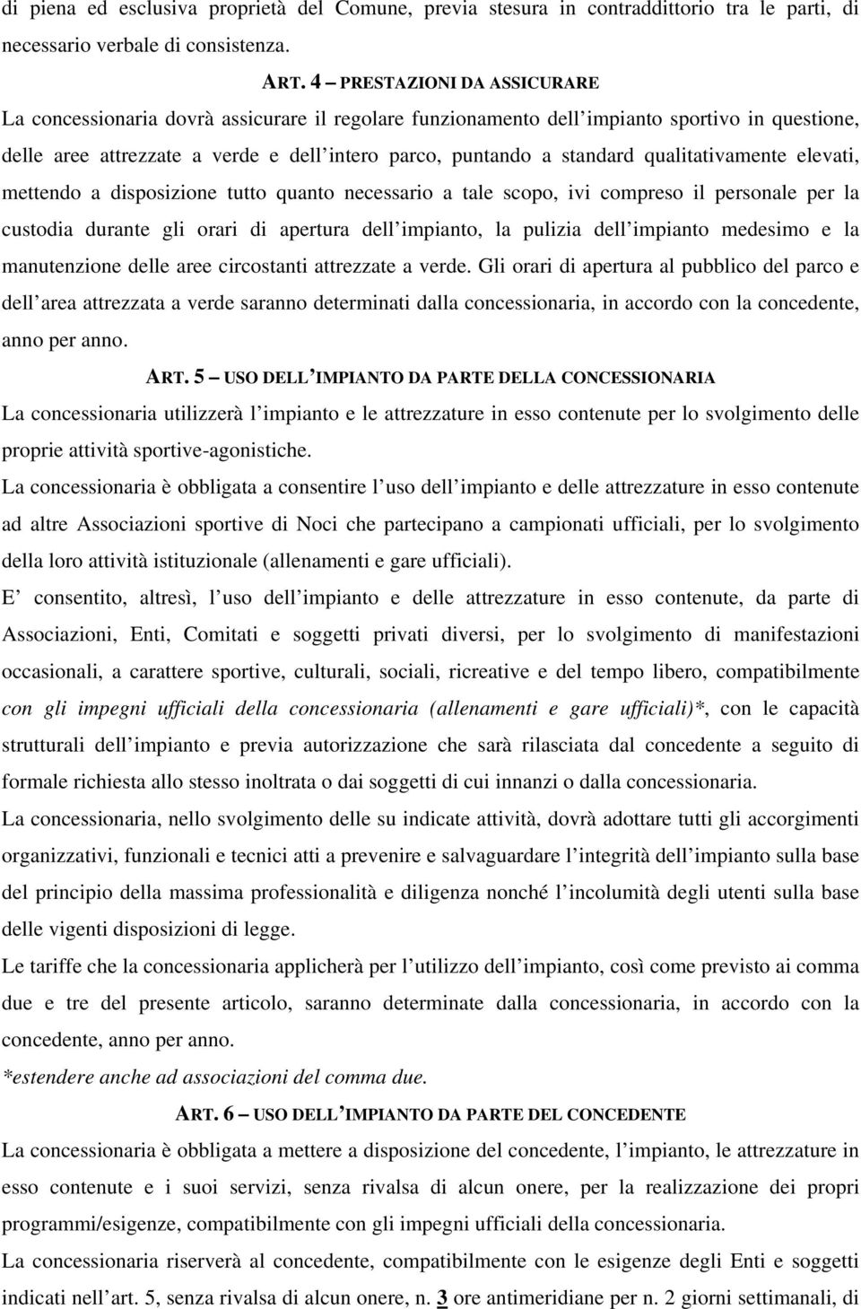 qualitativamente elevati, mettendo a disposizione tutto quanto necessario a tale scopo, ivi compreso il personale per la custodia durante gli orari di apertura dell impianto, la pulizia dell impianto