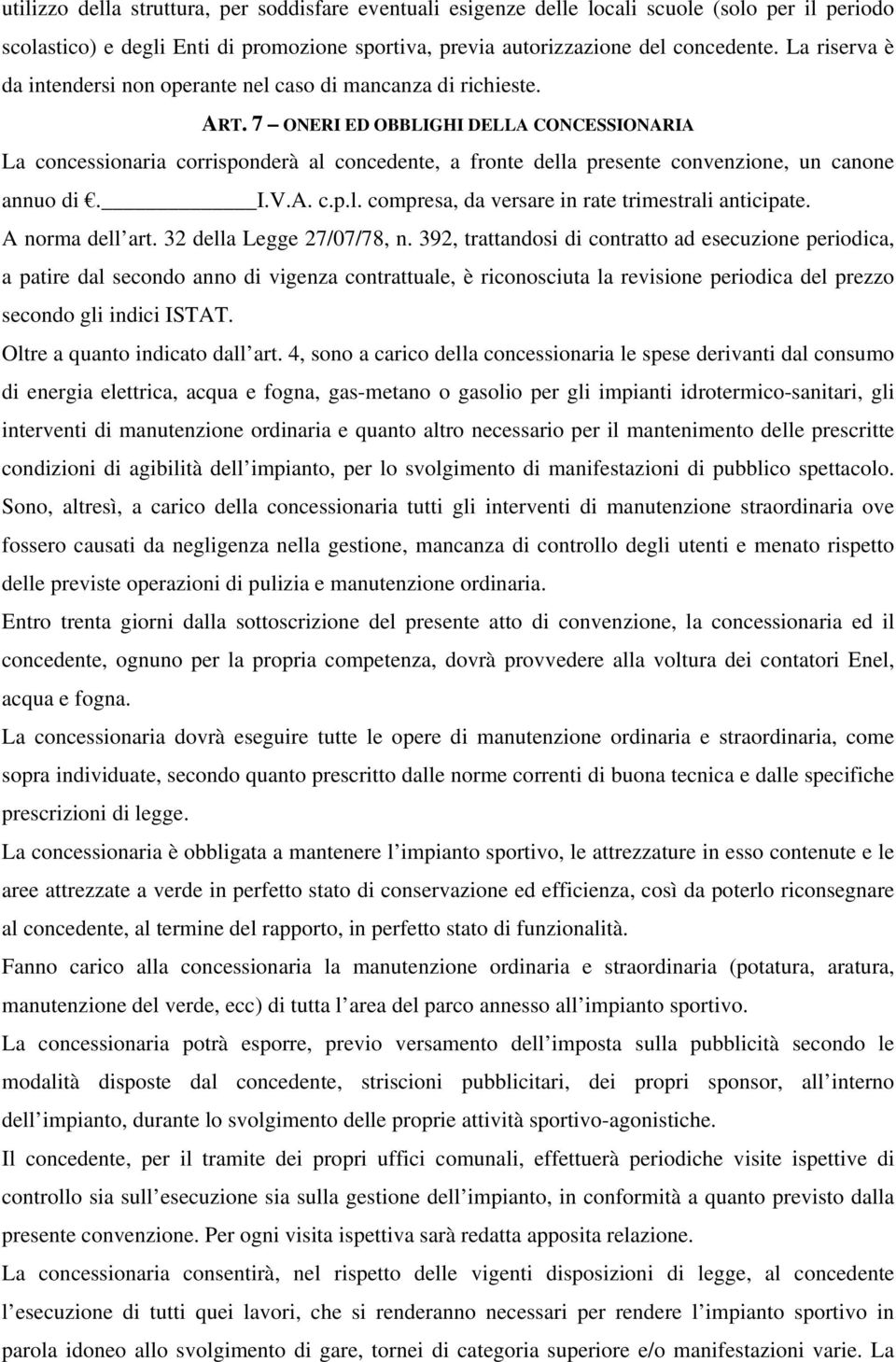 7 ONERI ED OBBLIGHI DELLA CONCESSIONARIA La concessionaria corrisponderà al concedente, a fronte della presente convenzione, un canone annuo di. I.V.A. c.p.l. compresa, da versare in rate trimestrali anticipate.