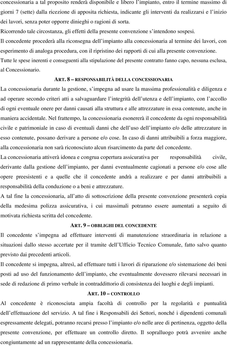 Il concedente procederà alla riconsegna dell impianto alla concessionaria al termine dei lavori, con esperimento di analoga procedura, con il ripristino dei rapporti di cui alla presente convenzione.