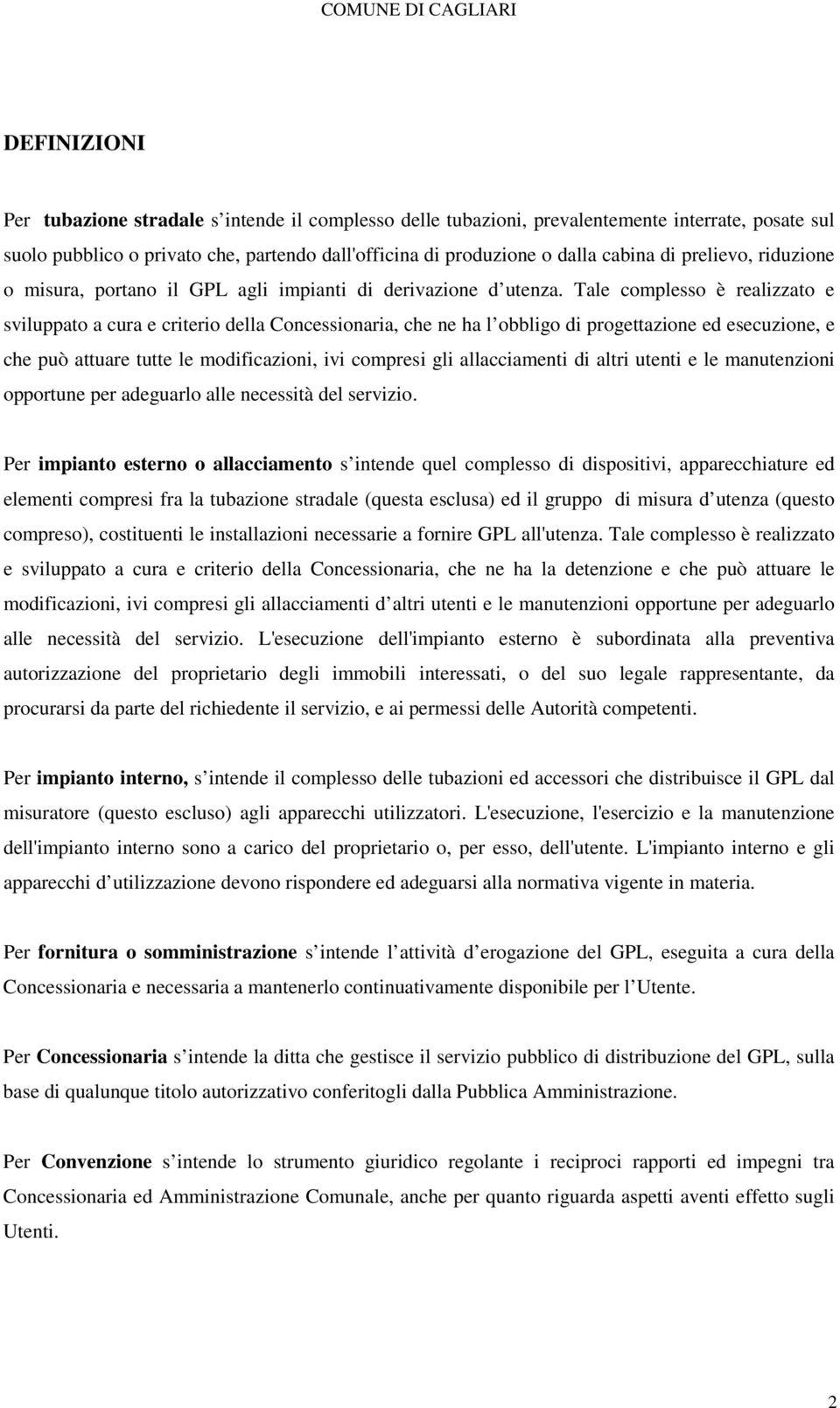 Tale complesso è realizzato e sviluppato a cura e criterio della Concessionaria, che ne ha l obbligo di progettazione ed esecuzione, e che può attuare tutte le modificazioni, ivi compresi gli