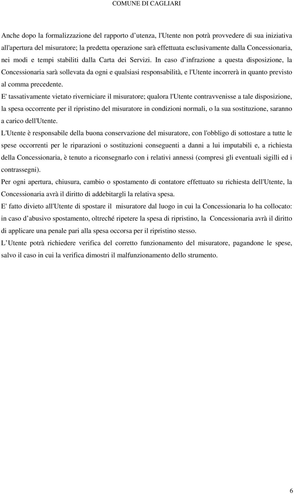 In caso d infrazione a questa disposizione, la Concessionaria sarà sollevata da ogni e qualsiasi responsabilità, e l'utente incorrerà in quanto previsto al comma precedente.