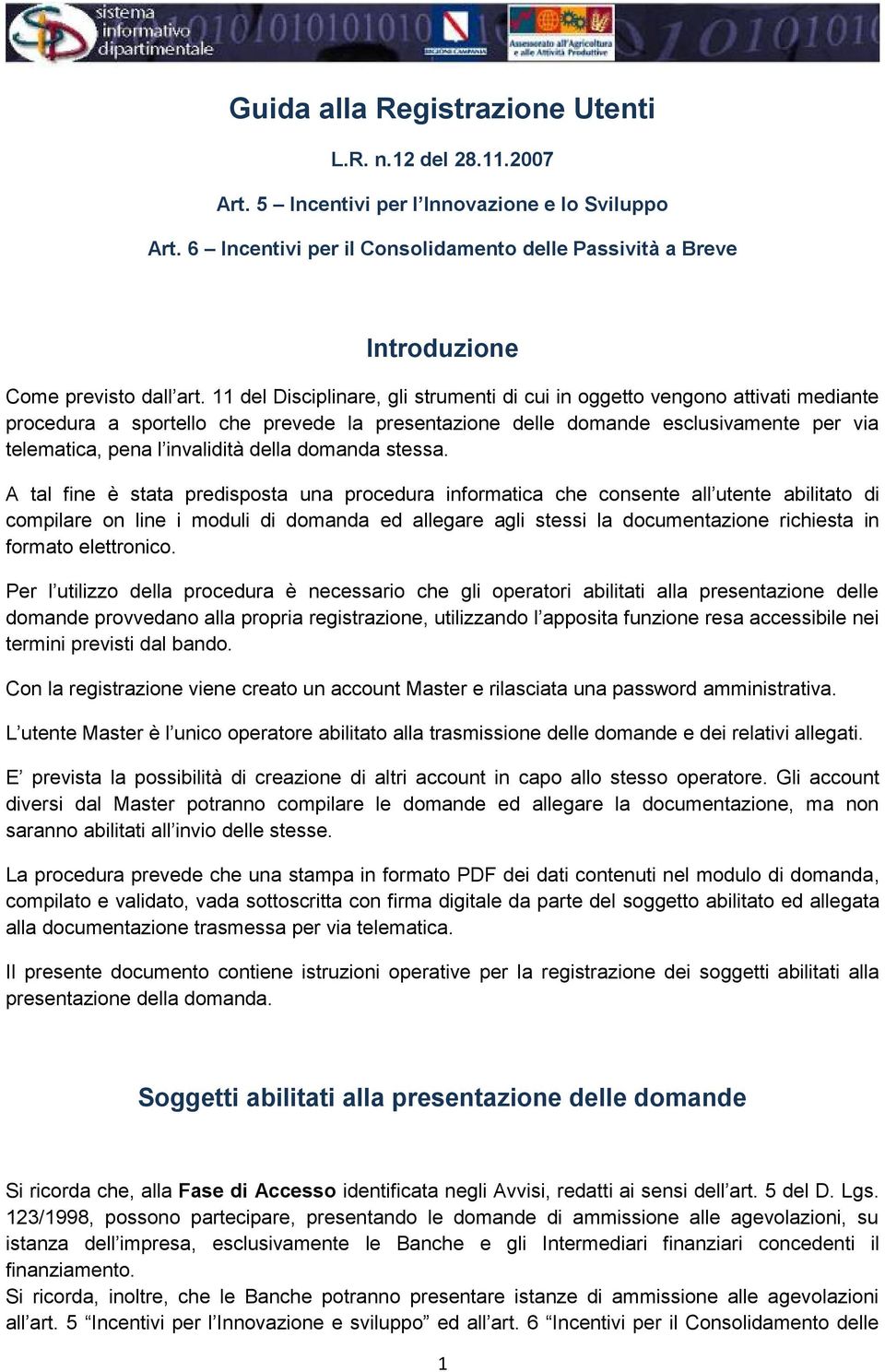 11 del Disciplinare, gli strumenti di cui in oggetto vengono attivati mediante procedura a sportello che prevede la presentazione delle domande esclusivamente per via telematica, pena l invalidità