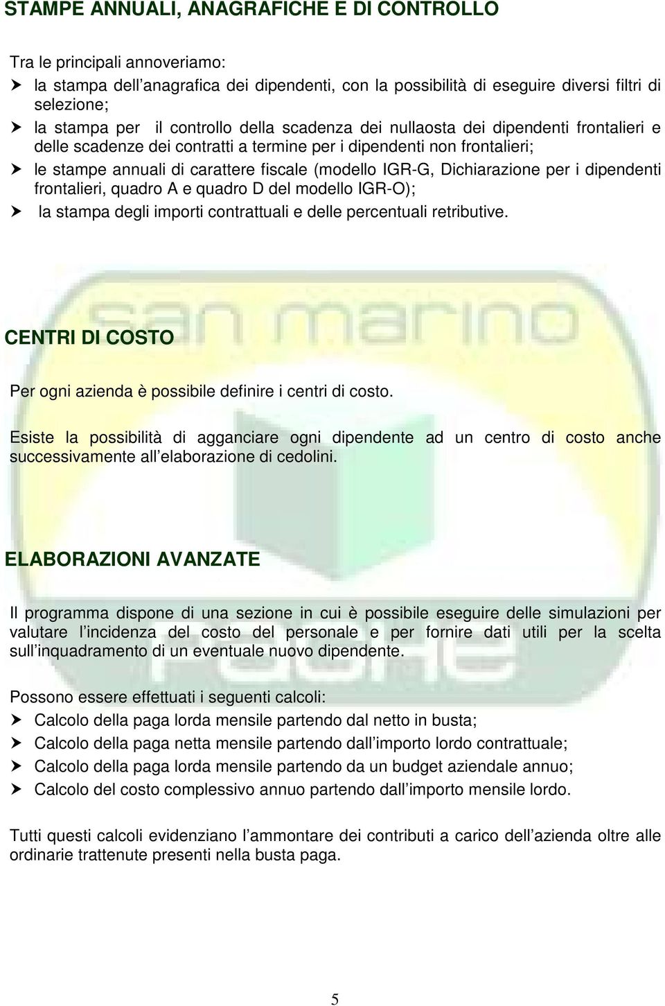 Dichiarazione per i dipendenti frontalieri, quadro A e quadro D del modello IGR-O); la stampa degli importi contrattuali e delle percentuali retributive.