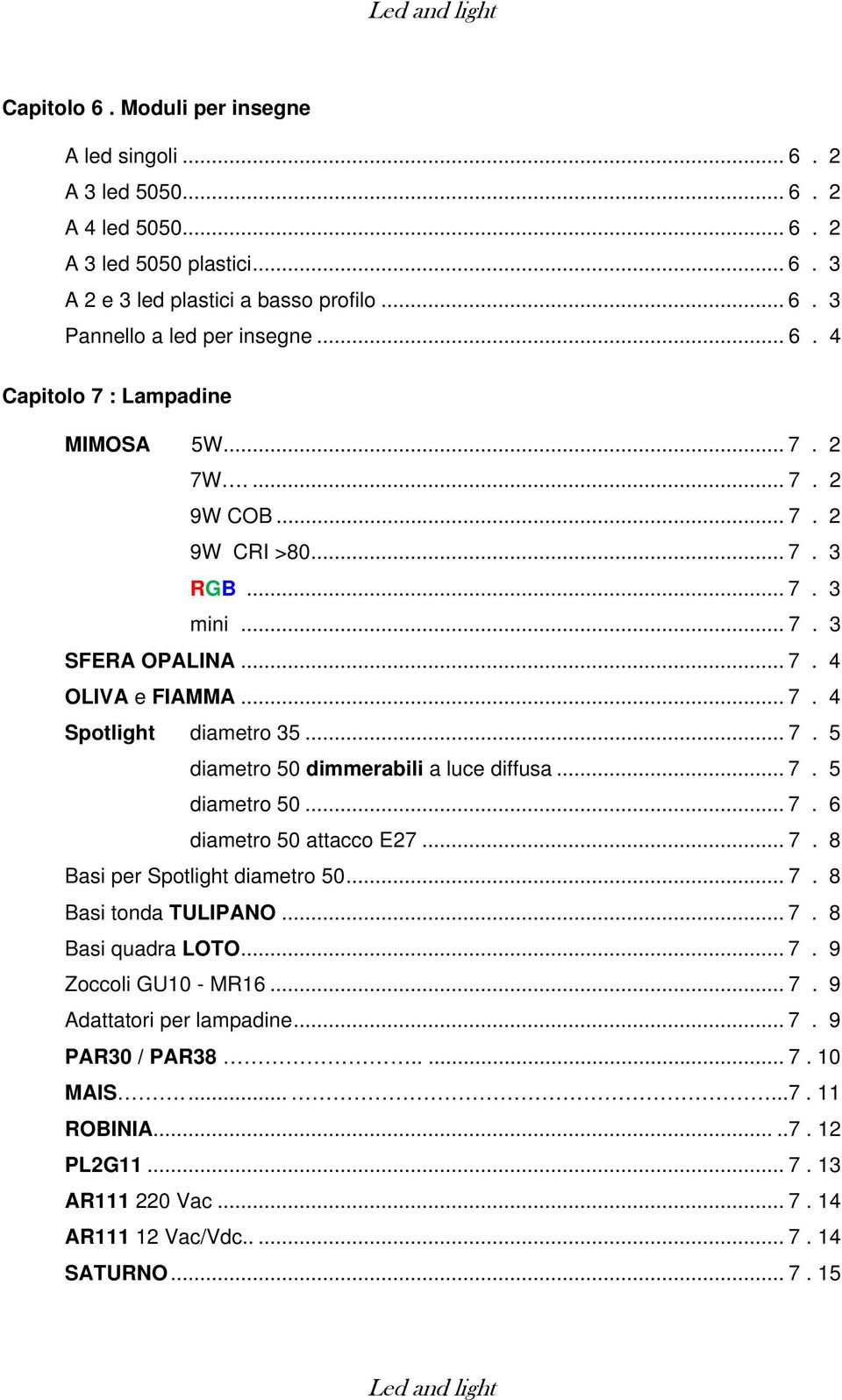 .. 7. 5 diametro 50... 7. 6 diametro 50 attacco E27... 7. 8 Basi per Spotlight diametro 50... 7. 8 Basi tonda TULIPANO... 7. 8 Basi quadra LOTO... 7. 9 Zoccoli GU10 - MR16... 7. 9 Adattatori per lampadine.