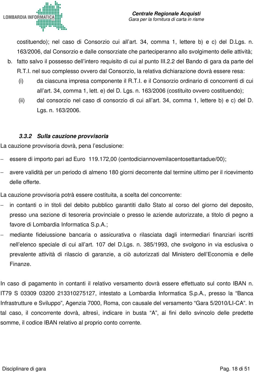 T.I. e il Consorzio ordinario di concorrenti di cui all art. 34, comma 1, lett. e) del D. Lgs. n. 163/2006 (costituito ovvero costituendo); (ii) dal consorzio nel caso di consorzio di cui all art.