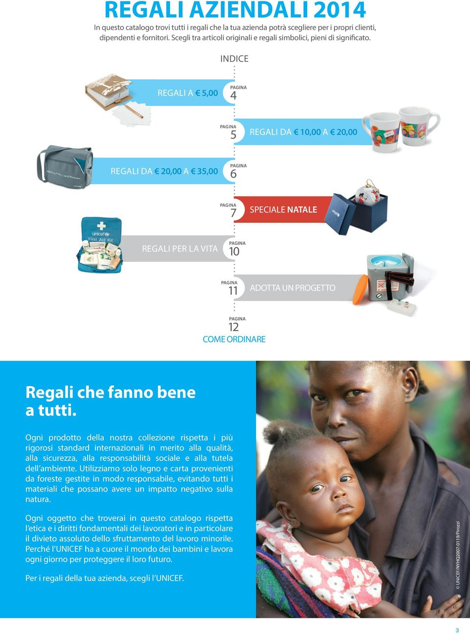 INDICE REGALI A 5,00 4 5 REGALI DA 10,00 A 20,00 REGALI DA 20,00 A 35,00 6 7 SPECIALE NATALE REGALI PER LA VITA 10 11 ADOTTA UN PROGETTO 12 COME ORDINARE Regali che fanno bene a tutti.