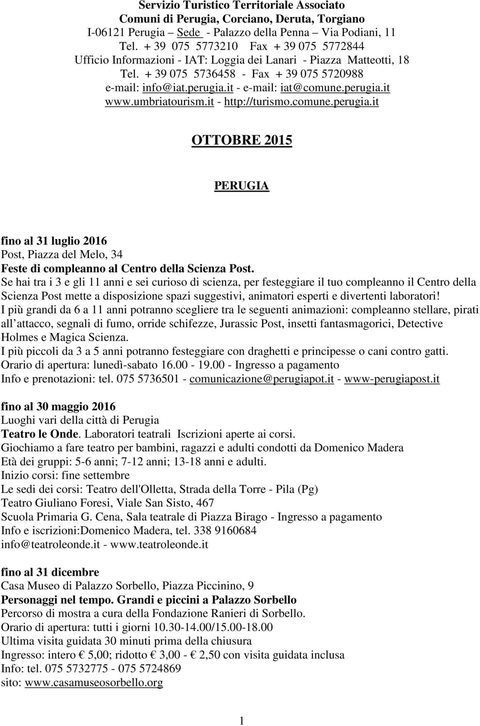 it - e-mail: iat@comune.perugia.it www.umbriatourism.it - http://turismo.comune.perugia.it OTTOBRE 2015 PERUGIA fino al 31 luglio 2016 Post, Piazza del Melo, 34 Feste di compleanno al Centro della Scienza Post.