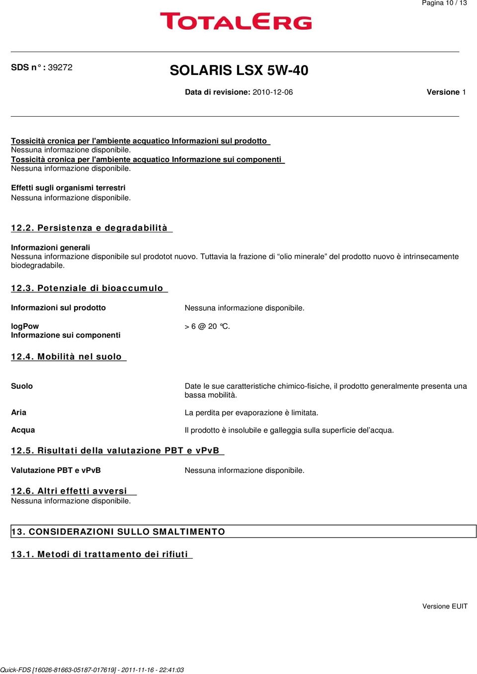 Potenziale di bioaccumulo Informazioni sul prodotto logpow Informazione sui componenti > 6 @ 20 C. 12.4.