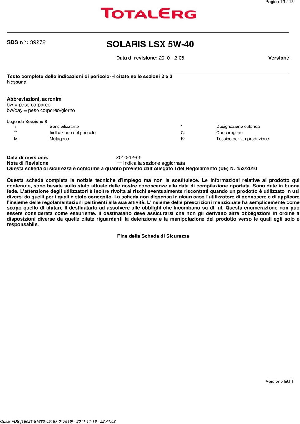 per la riproduzione Data di revisione: 2010-12-06 Nota di Revisione *** Indica la sezione aggiornata Questa scheda di sicurezza è conforme a quanto previsto dall Allegato l del Regolamento (UE) N.