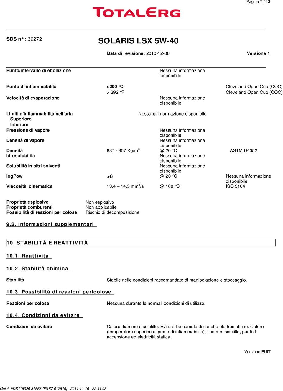 ASTM D4052 Idrosolubilità Nessuna informazione Solubilità in altri solventi Nessuna informazione logpow >6 @ 20 C Nessuna informazione Viscosità, cinematica 13.4 14.