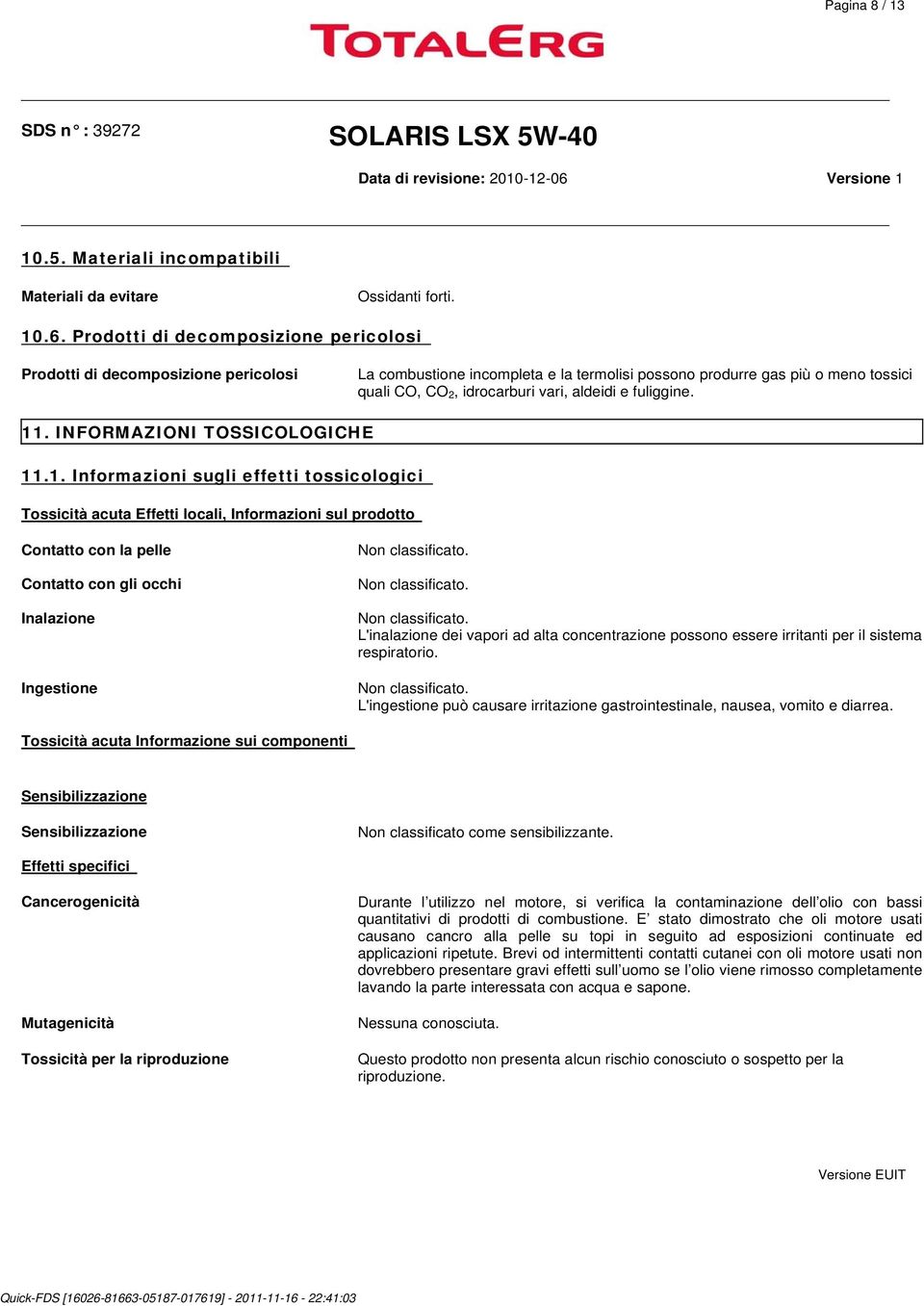 e fuliggine. 11. INFORMAZIONI TOSSICOLOGICHE 11.1. Informazioni sugli effetti tossicologici Tossicità acuta Effetti locali, Informazioni sul prodotto Contatto con la pelle Contatto con gli occhi Inalazione Ingestione Non classificato.