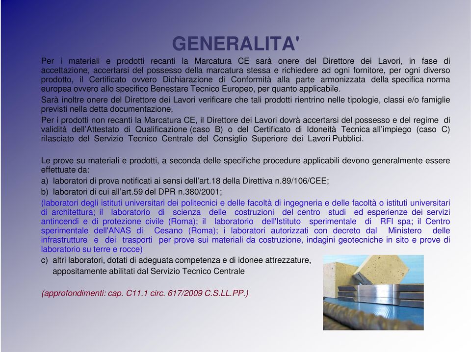 quanto applicabile. Sarà inoltre onere del Direttore dei Lavori verificare che tali prodotti rientrino nelle tipologie, classi e/o famiglie previsti nella detta documentazione.