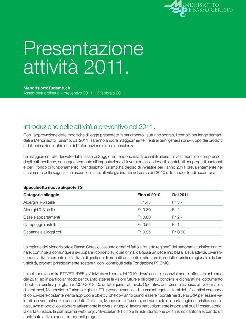 generali di sviluppo dei prodotti e dell animazione, oltre che dell informazione e della consulenza.