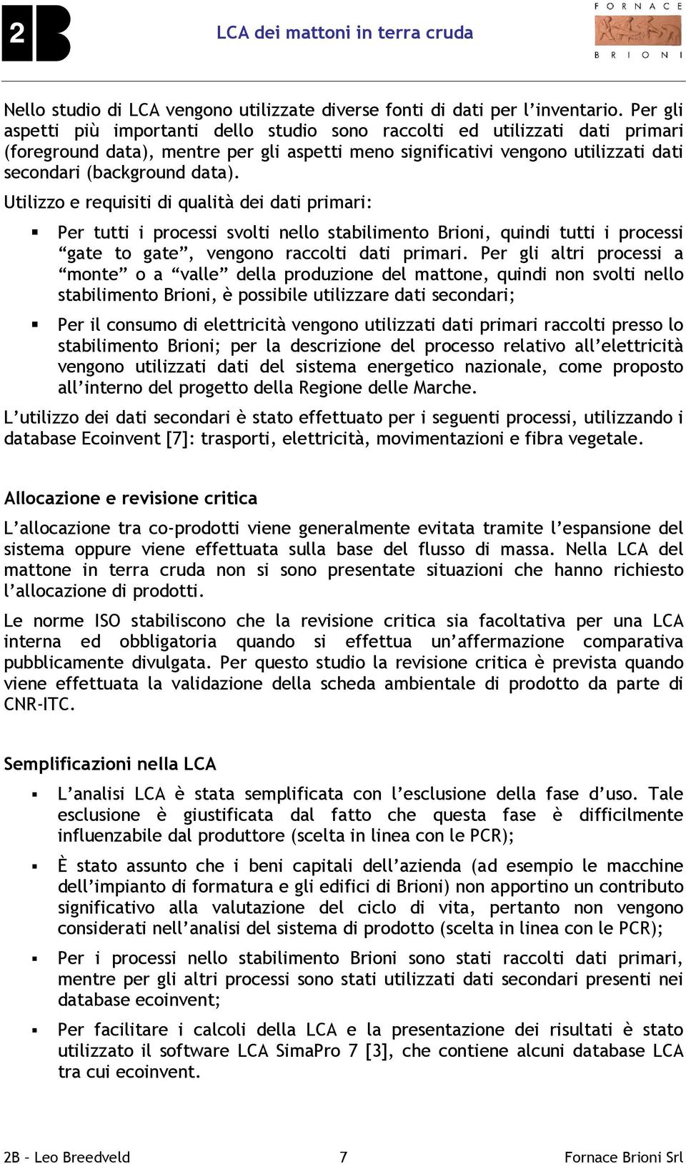 Utilizzo e requisiti di qualità dei dati primari: Per tutti i processi svolti nello stabilimento Brioni, quindi tutti i processi gate to gate, vengono raccolti dati primari.