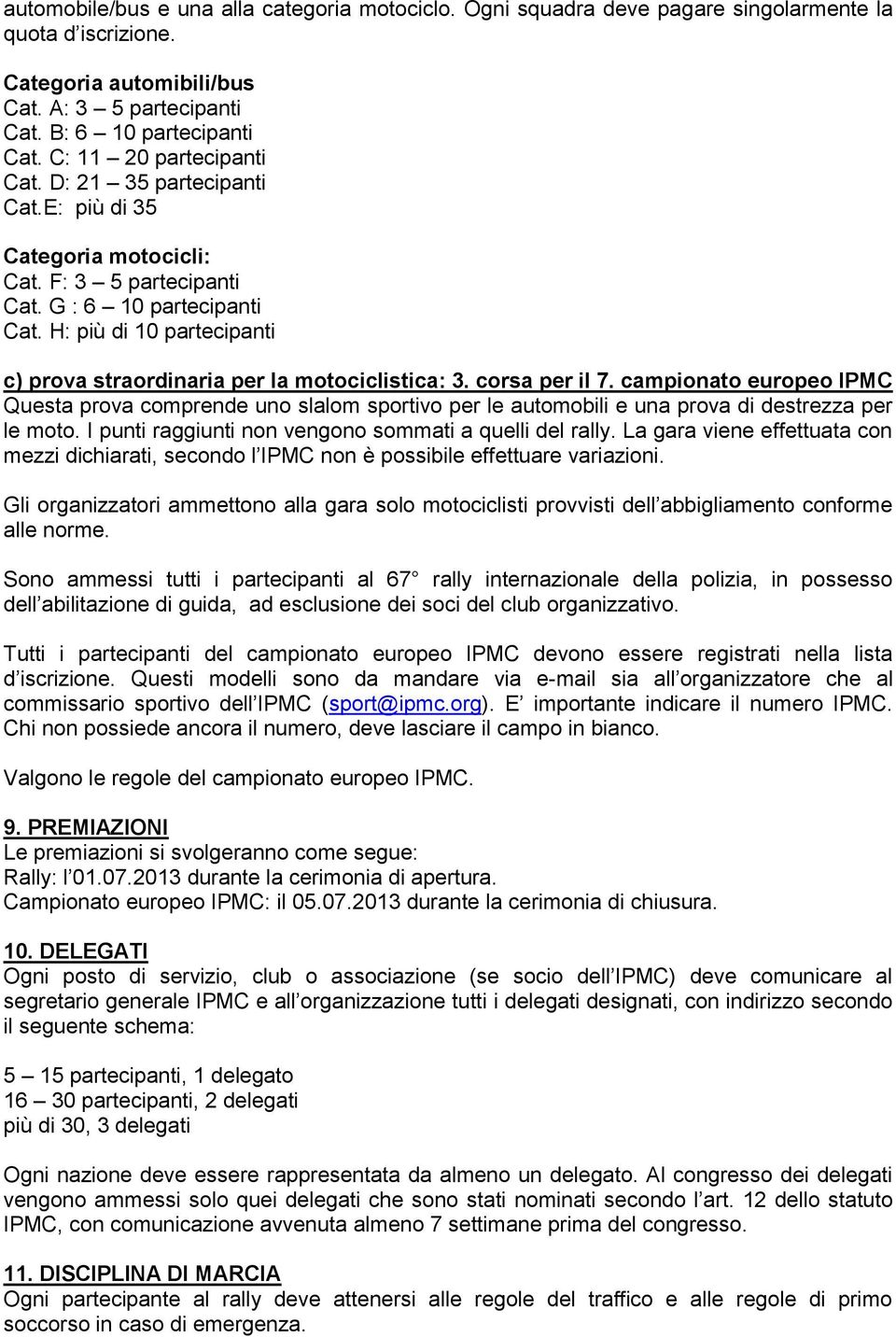 H: più di 10 partecipanti c) prova straordinaria per la motociclistica: 3. corsa per il 7.