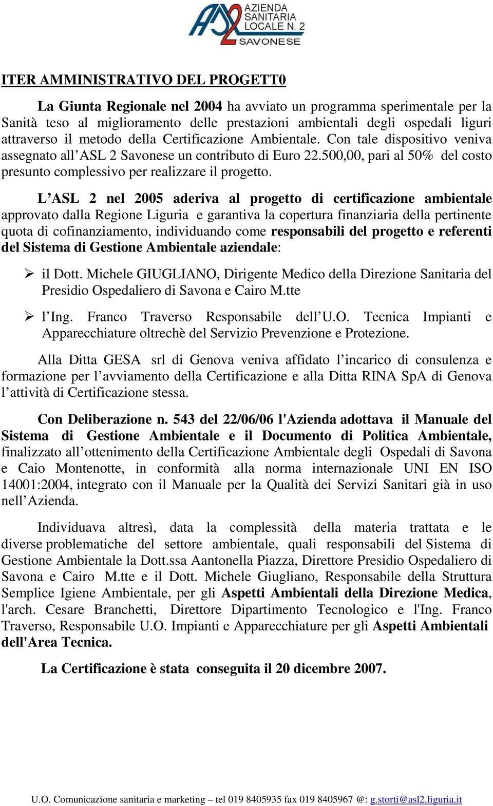 L ASL 2 nel 2005 aderiva al progetto di certificazione ambientale approvato dalla Regione Liguria e garantiva la copertura finanziaria della pertinente quota di cofinanziamento, individuando come