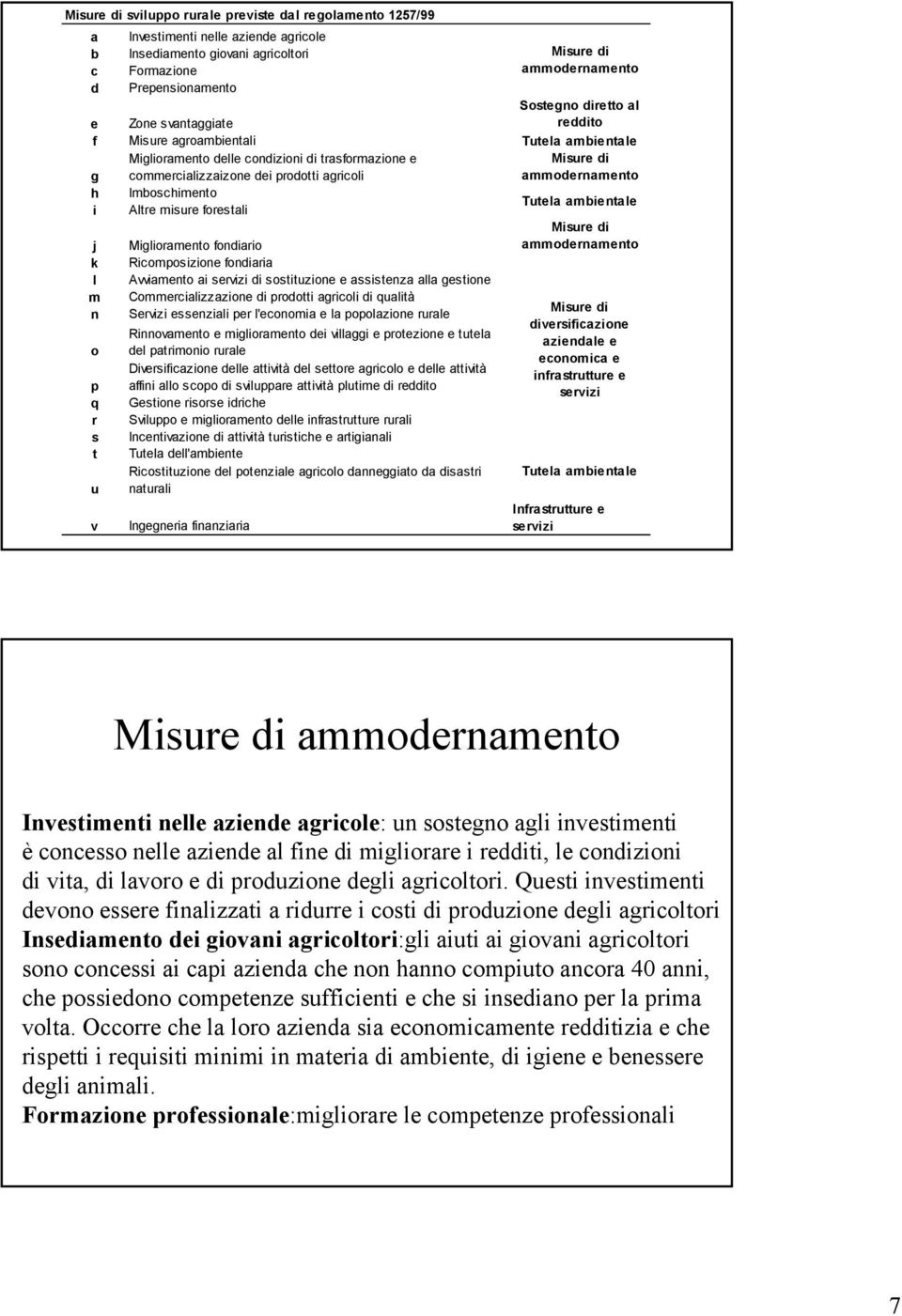 Ricomposizione fondiaria Avviamento ai servizi di sostituzione e assistenza alla gestione Commercializzazione di prodotti agricoli di qualità Servizi essenziali per l'economia e la popolazione rurale