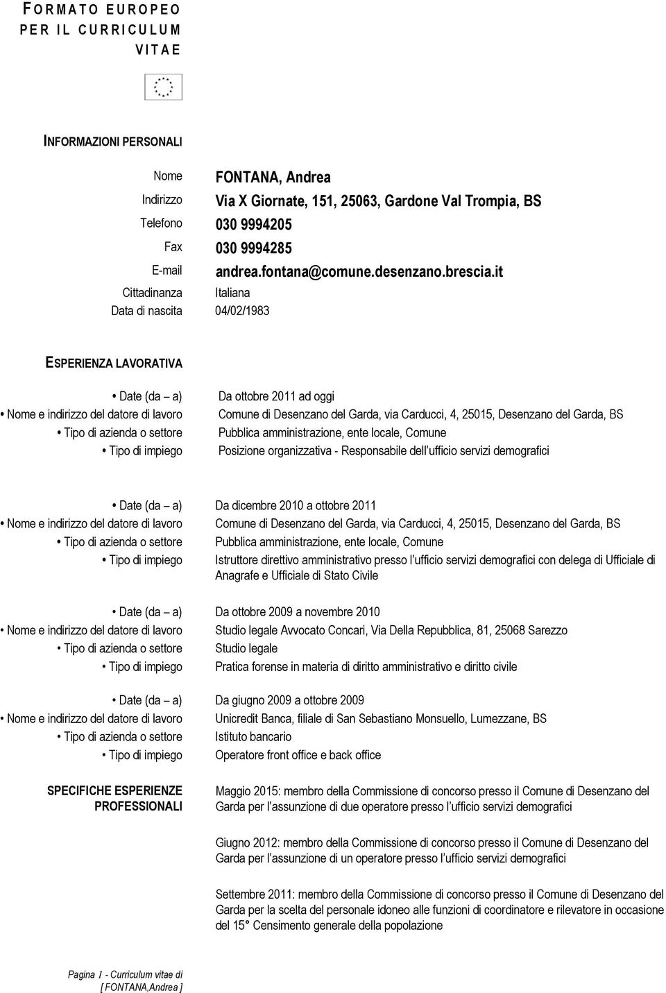 it ESPERIENZA LAVORATIVA Date (da a) Nome e indirizzo del datore di lavoro Tipo di azienda o settore Tipo di impiego Da ottobre 2011 ad oggi Comune di Desenzano del Garda, via Carducci, 4, 25015,