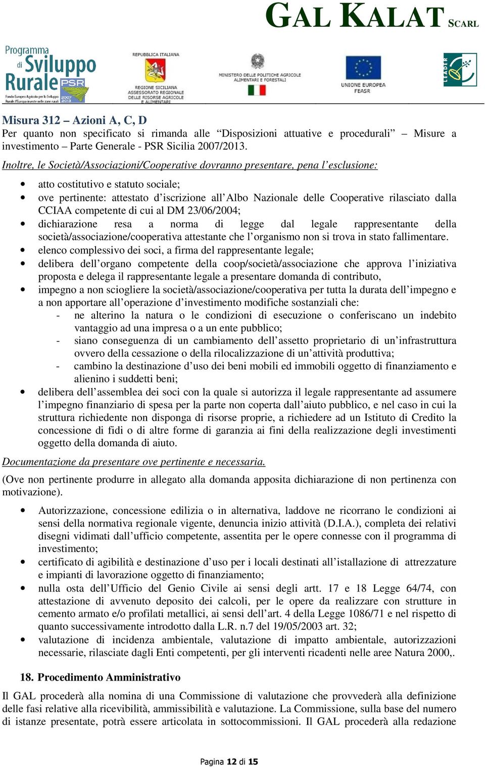 rilasciato dalla CCIAA competente di cui al DM 23/06/2004; dichiarazione resa a norma di legge dal legale rappresentante della società/associazione/cooperativa attestante che l organismo non si trova