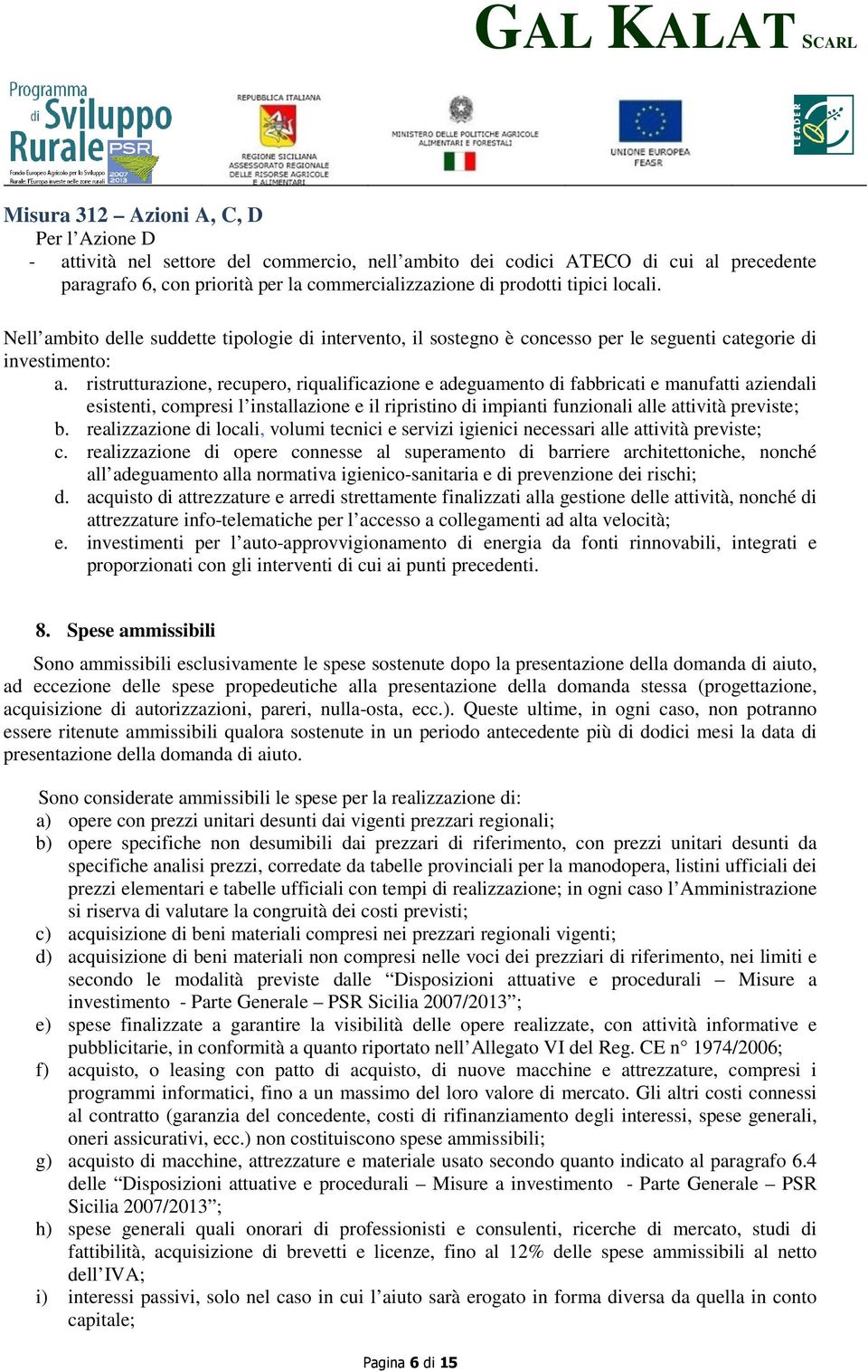 ristrutturazione, recupero, riqualificazione e adeguamento di fabbricati e manufatti aziendali esistenti, compresi l installazione e il ripristino di impianti funzionali alle attività previste; b.