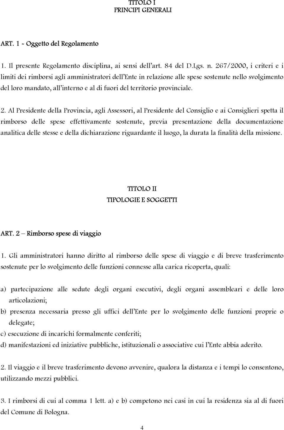 Al Presidente della Provincia, agli Assessori, al Presidente del Consiglio e ai Consiglieri spetta il rimborso delle spese effettivamente sostenute, previa presentazione della documentazione