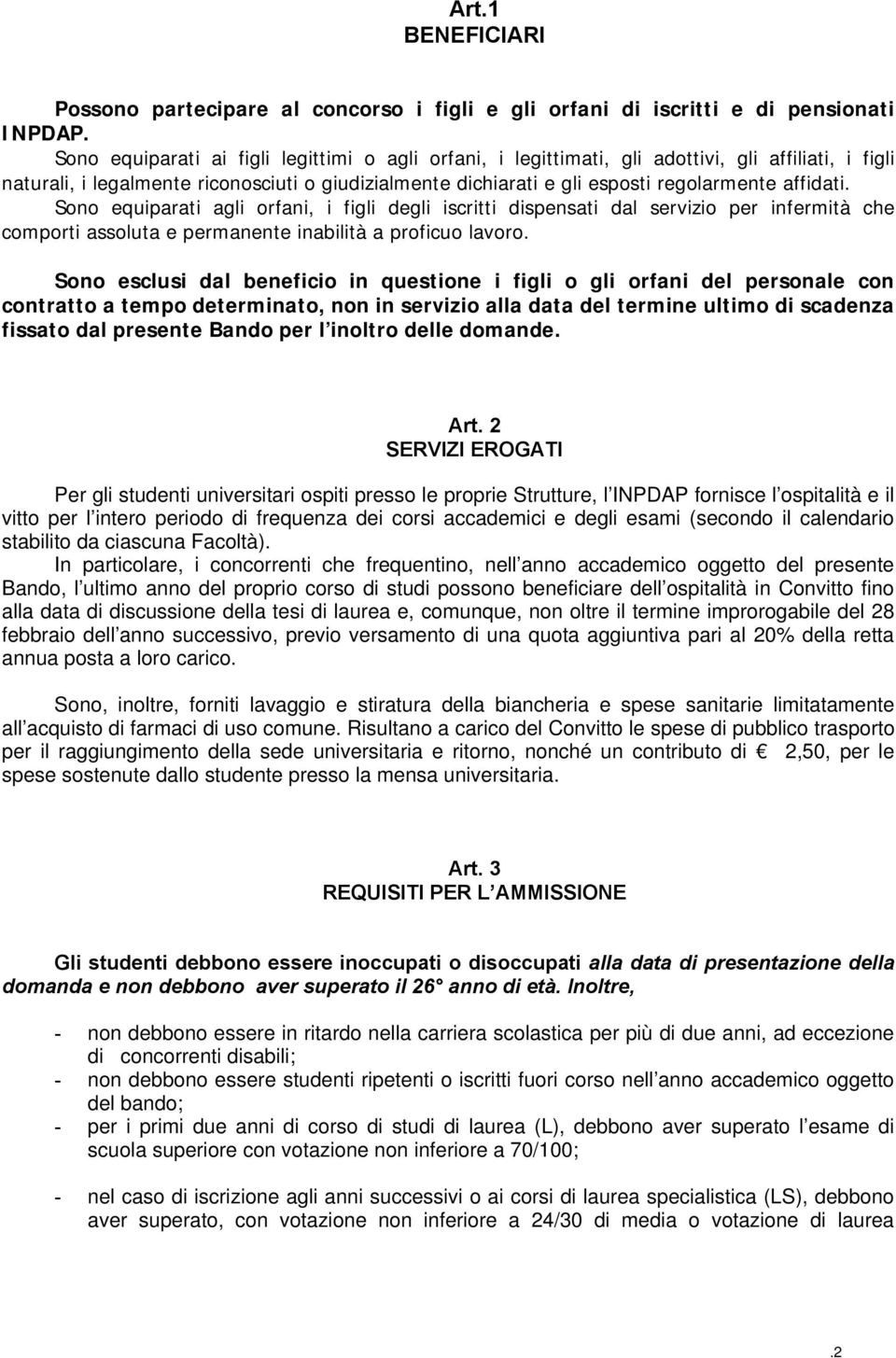 affidati. Sono equiparati agli orfani, i figli degli iscritti dispensati dal servizio per infermità che comporti assoluta e permanente inabilità a proficuo lavoro.