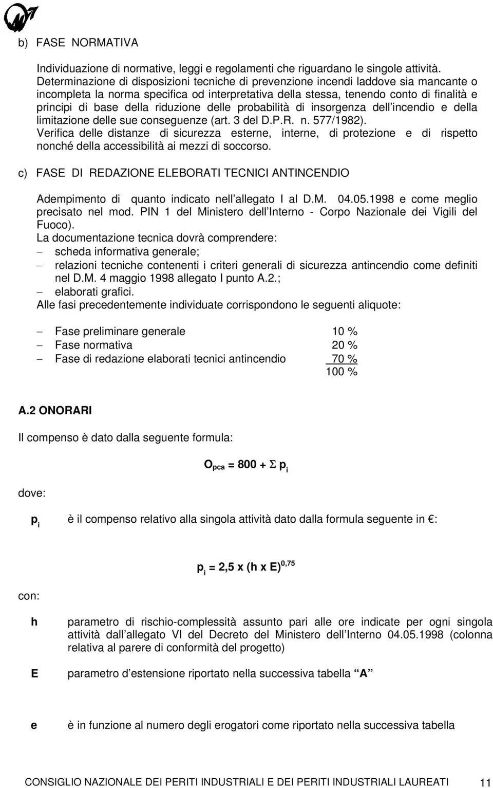 riduzione delle probabilità di insorgenza dell incendio e della limitazione delle sue conseguenze (art. 3 del D.P.R. n. 577/1982).