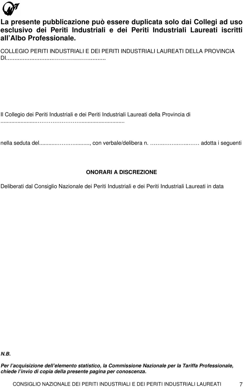 ......, con verbale/delibera n........ adotta i seguenti ONORARI A DISCREZIONE Deliberati dal Consiglio Nazionale dei Periti Industriali e dei Periti Industriali Laureati in data N.B.