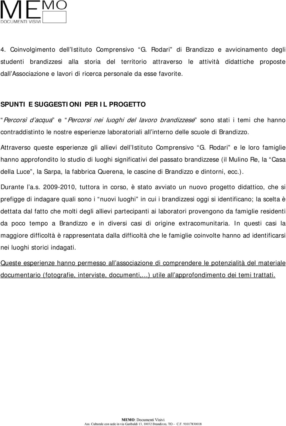 SPUNTI E SUGGESTIONI PER IL PROGETTO Percorsì d acqua e Percorsi nei luoghi del lavoro brandizzese sono stati i temi che hanno contraddistinto le nostre esperienze laboratoriali all interno delle