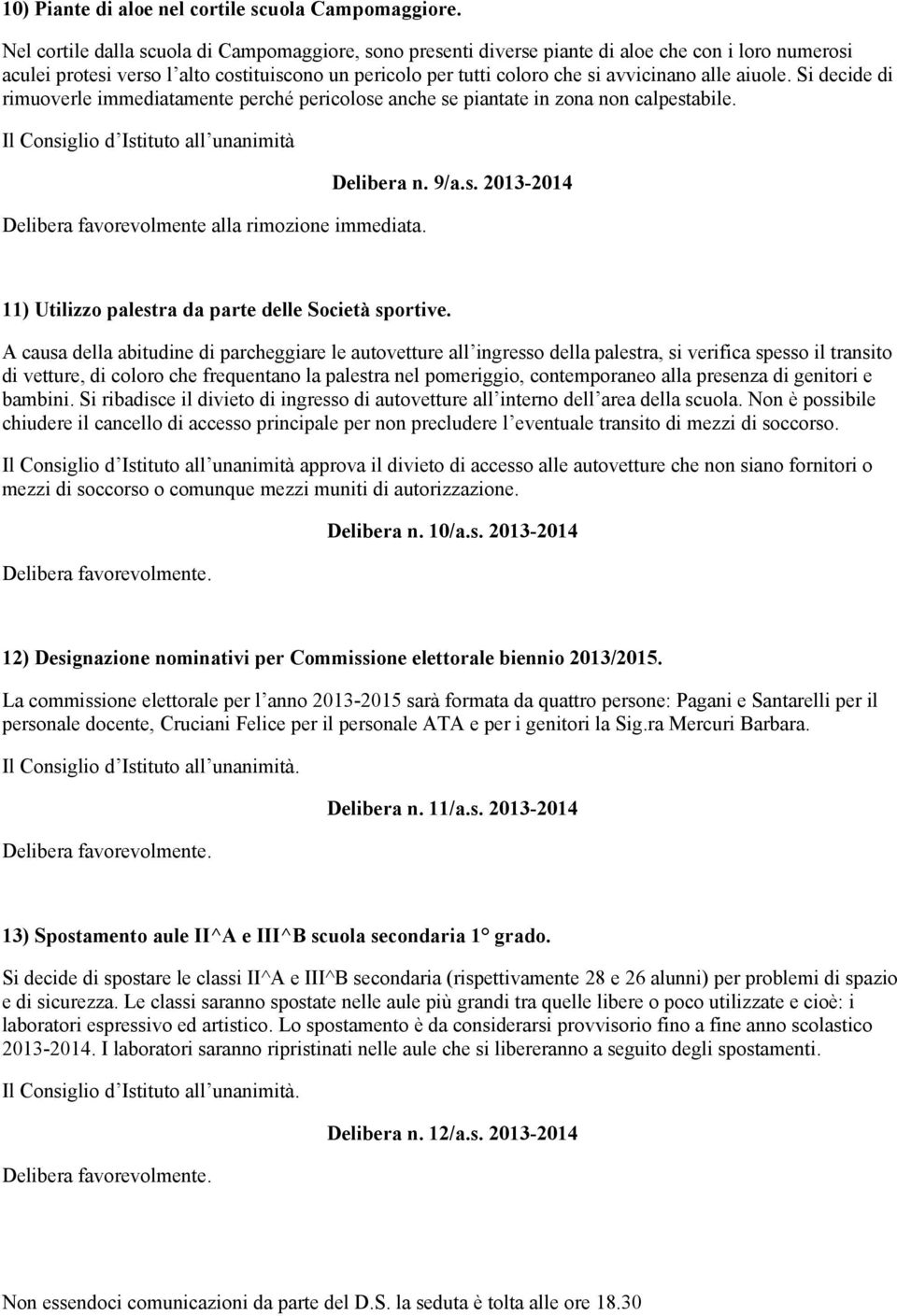 aiuole. Si decide di rimuoverle immediatamente perché pericolose anche se piantate in zona non calpestabile. Delibera favorevolmente alla rimozione immediata. Delibera n. 9/a.s. 2013-2014 11) Utilizzo palestra da parte delle Società sportive.