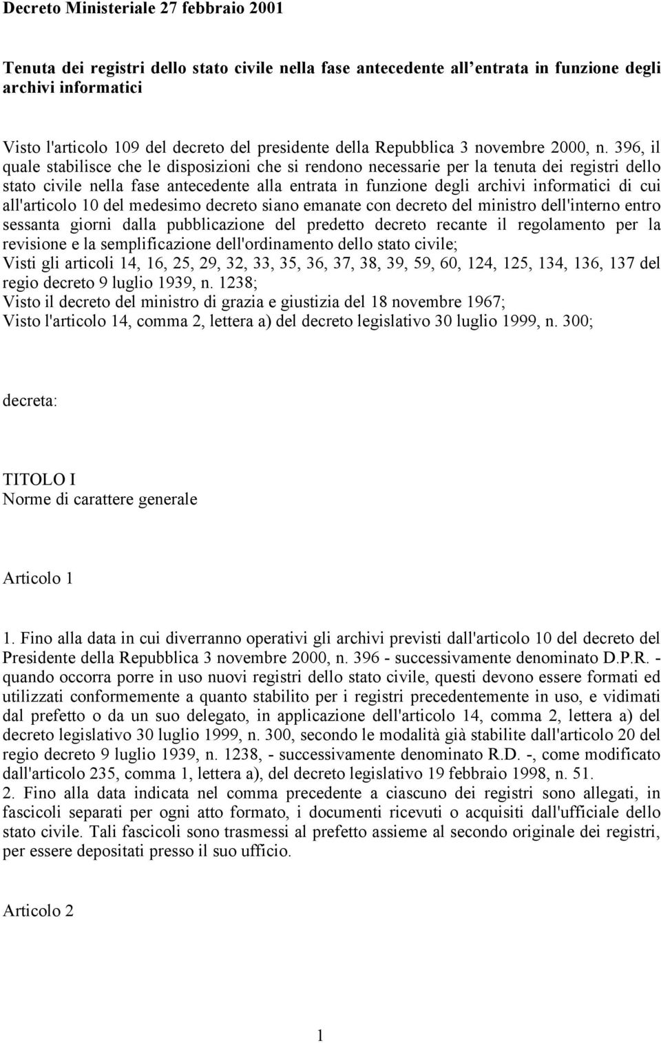 396, il quale stabilisce che le disposizioni che si rendono necessarie per la tenuta dei registri dello stato civile nella fase antecedente alla entrata in funzione degli archivi informatici di cui