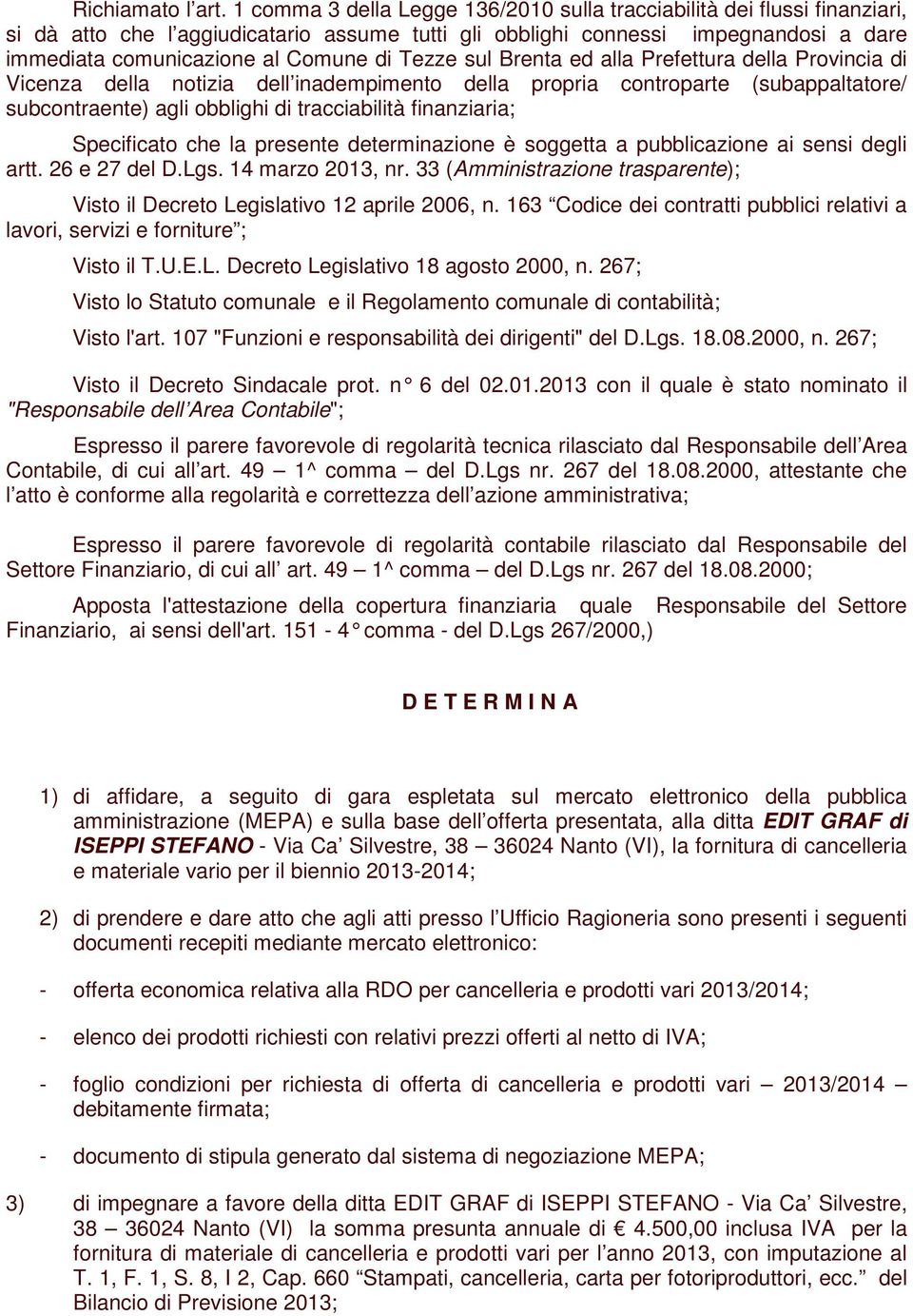 Tezze sul Brenta ed alla Prefettura della Provincia di Vicenza della notizia dell inadempimento della propria controparte (subappaltatore/ subcontraente) agli obblighi di tracciabilità finanziaria;