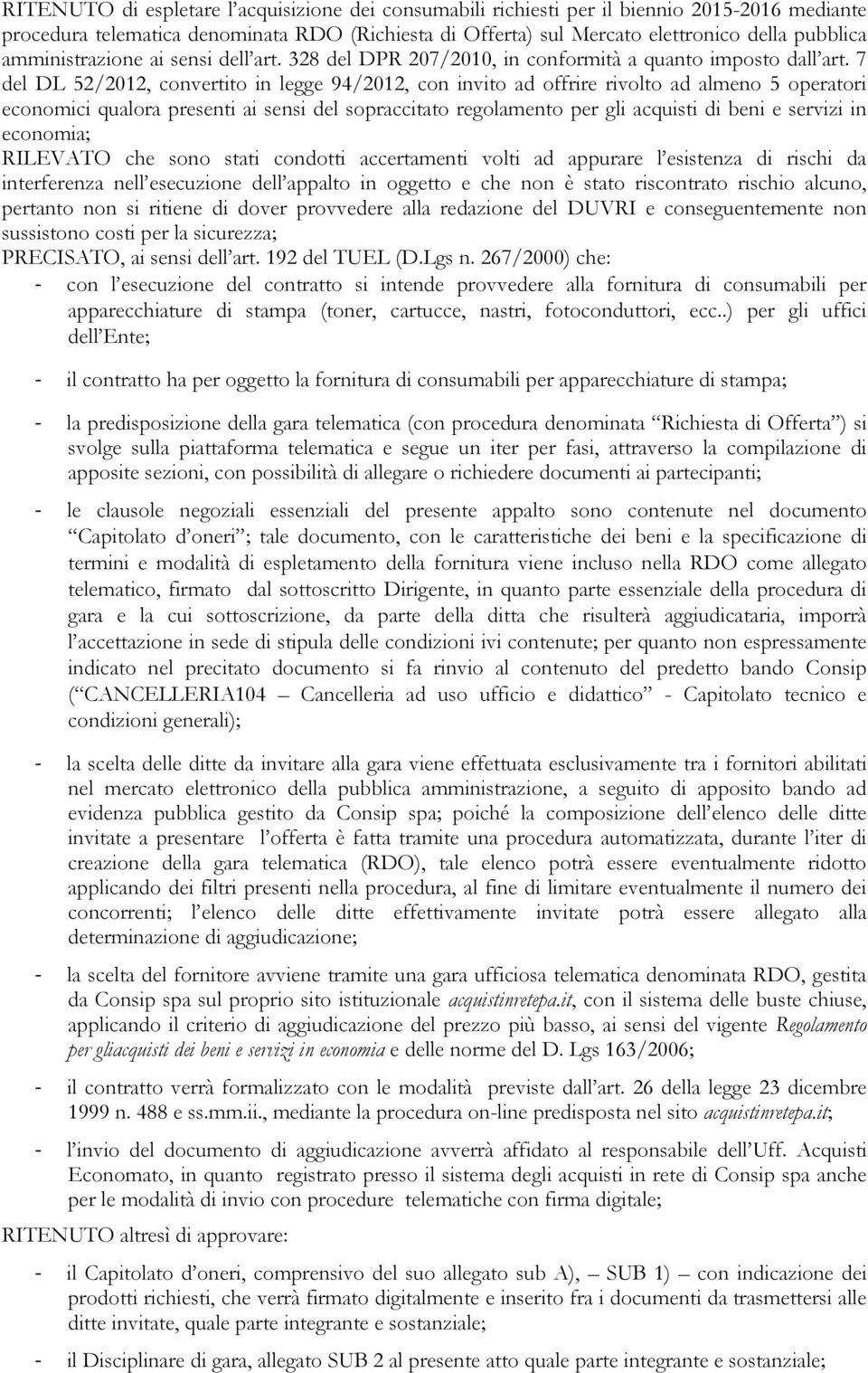 7 del DL 52/2012, convertito in legge 94/2012, con invito ad offrire rivolto ad almeno 5 operatori economici qualora presenti ai sensi del sopraccitato regolamento per gli acquisti di beni e servizi