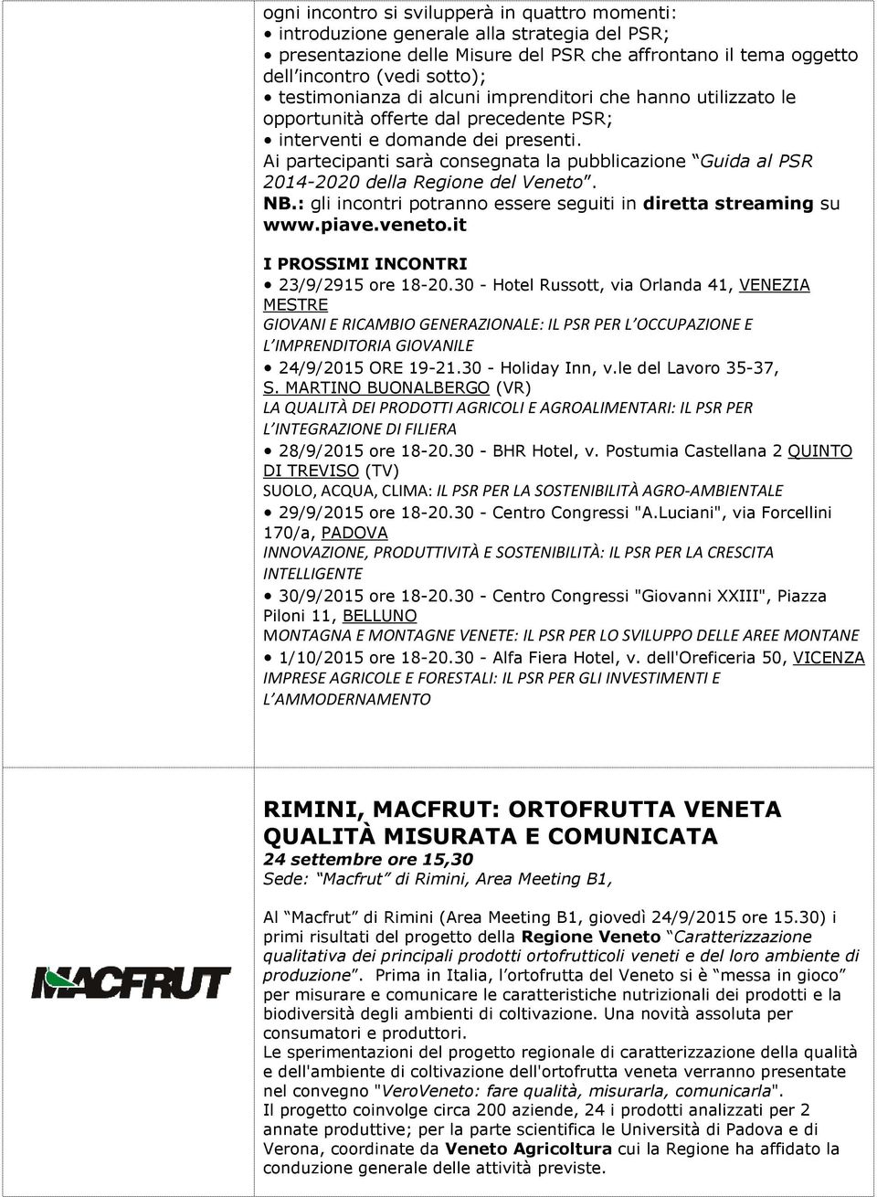 Ai partecipanti sarà consegnata la pubblicazione Guida al PSR 2014-2020 della Regione del Veneto. NB.: gli incontri potranno essere seguiti in diretta streaming su www.piave.veneto.