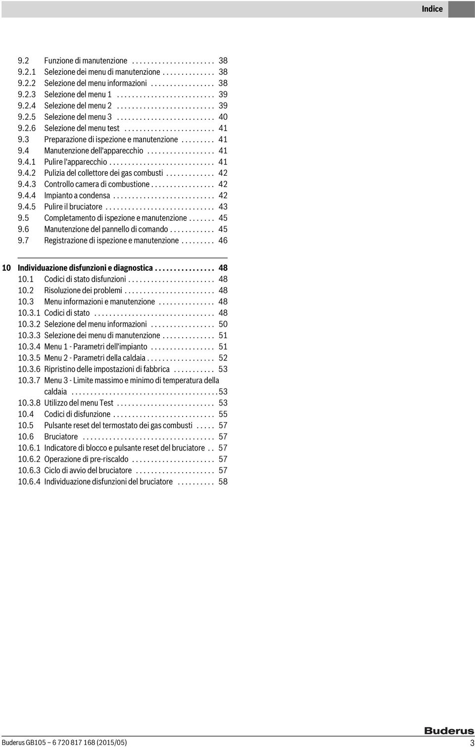 Preparazione di ispezione e manutenzione......... 4 9.4 Manutenzione dell'apparecchio.................. 4 9.4. Pulire l'apparecchio............................ 4 9.4. Pulizia del collettore dei gas combusti.