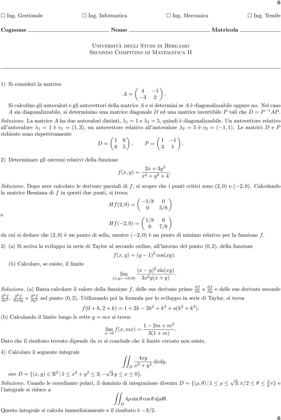 du autovalori distinti, λ = λ 2 = 5, quindi è diagonalizzabil Un autovttor rlativo all autovalor λ = è v = (, 3), un autovttor rlativo all autovalor λ 2 = 5 è v 2 = (, ) L matrici P richist sono