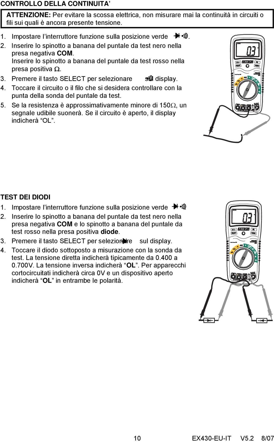 Inserire lo spinotto a banana del puntale da test rosso nella presa positiva Ω. 3. Premere il tasto SELECT per selezionare sul display. 4.