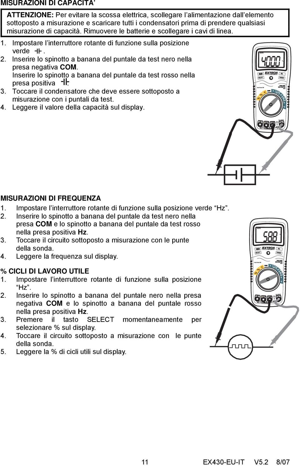 Inserire lo spinotto a banana del puntale da test nero nella presa negativa COM. Inserire lo spinotto a banana del puntale da test rosso nella presa positiva. 3.