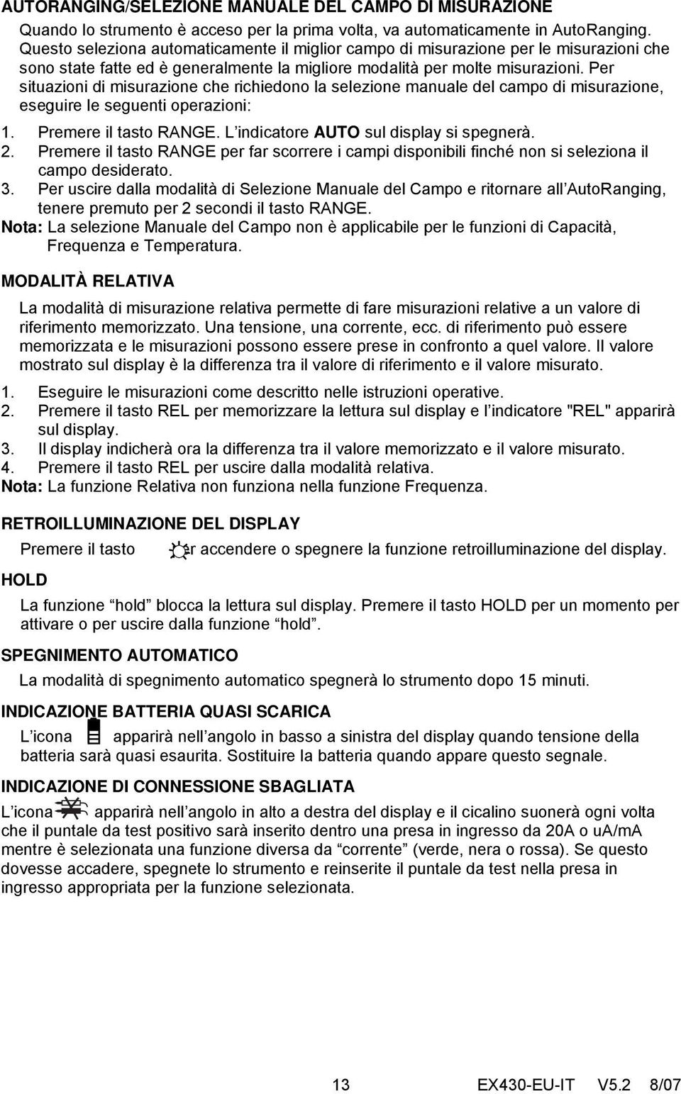 Per situazioni di misurazione che richiedono la selezione manuale del campo di misurazione, eseguire le seguenti operazioni: 1. Premere il tasto RANGE. L indicatore AUTO sul display si spegnerà. 2.