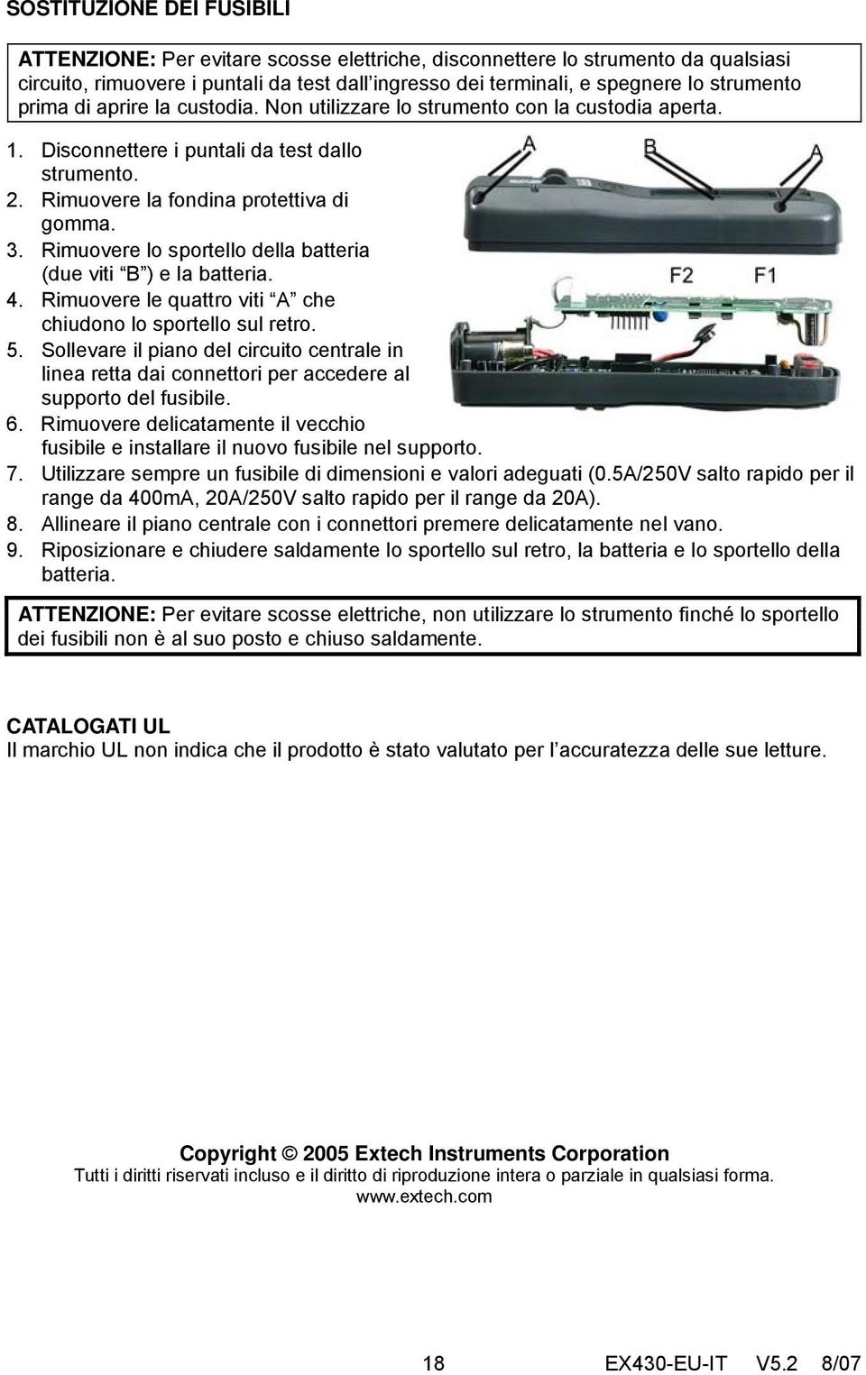 Rimuovere lo sportello della batteria (due viti B ) e la batteria. 4. Rimuovere le quattro viti A che chiudono lo sportello sul retro. 5.