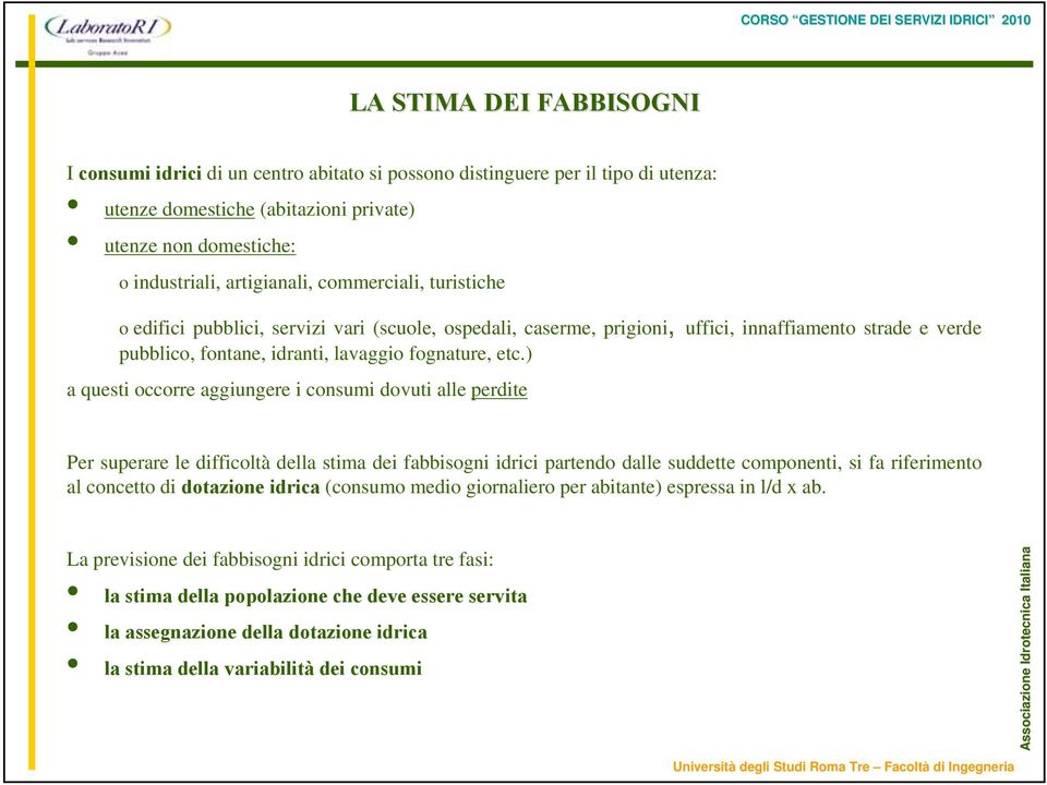 ) a questi occorre aggiungere i consumi dovuti alle perdite Per superare le difficoltà della stima dei fabbisogni idrici partendo dalle suddette componenti, si fa riferimento al concetto di dotazione