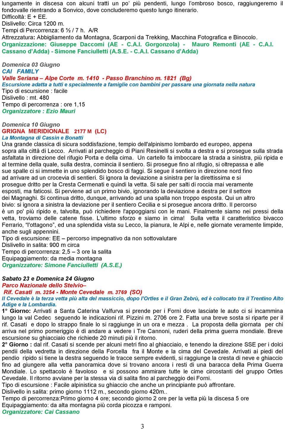 A.I. Gorgonzola) - Mauro Remonti (AE - C.A.I. Cassano d Adda) - Simone Fanciulletti (A.S.E. - C.A.I. Cassano d Adda) Domenica 03 Giugno CAI FAMILY Valle Seriana Alpe Corte m. 1410 - Passo Branchino m.