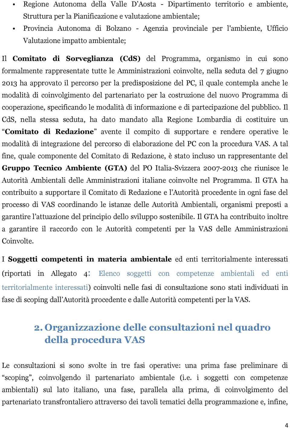 del 7 giugno 2013 ha approvato il percorso per la predisposizione del PC, il quale contempla anche le modalità di coinvolgimento del partenariato per la costruzione del nuovo Programma di