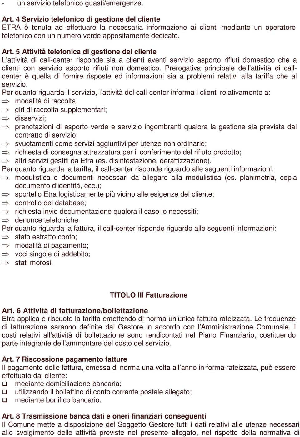 5 Attività telefonica di gestione del cliente L attività di call-center risponde sia a clienti aventi servizio asporto rifiuti domestico che a clienti con servizio asporto rifiuti non domestico.