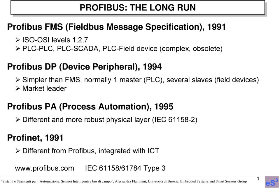 several slaves (field devices) Market leader Profibus PA (Process Automation), 1995 Different and more robust physical