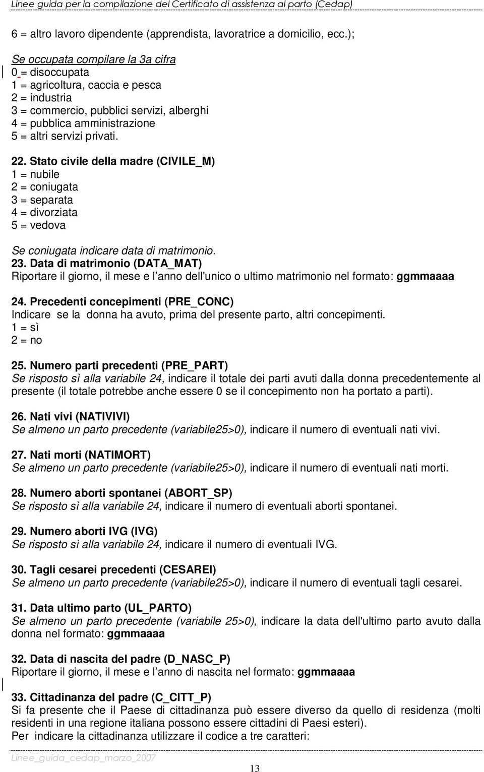 Stato civile della madre (CIVILE_M) 1 = nubile 2 = coniugata 3 = separata 4 = divorziata 5 = vedova Se coniugata indicare data di matrimonio. 23.