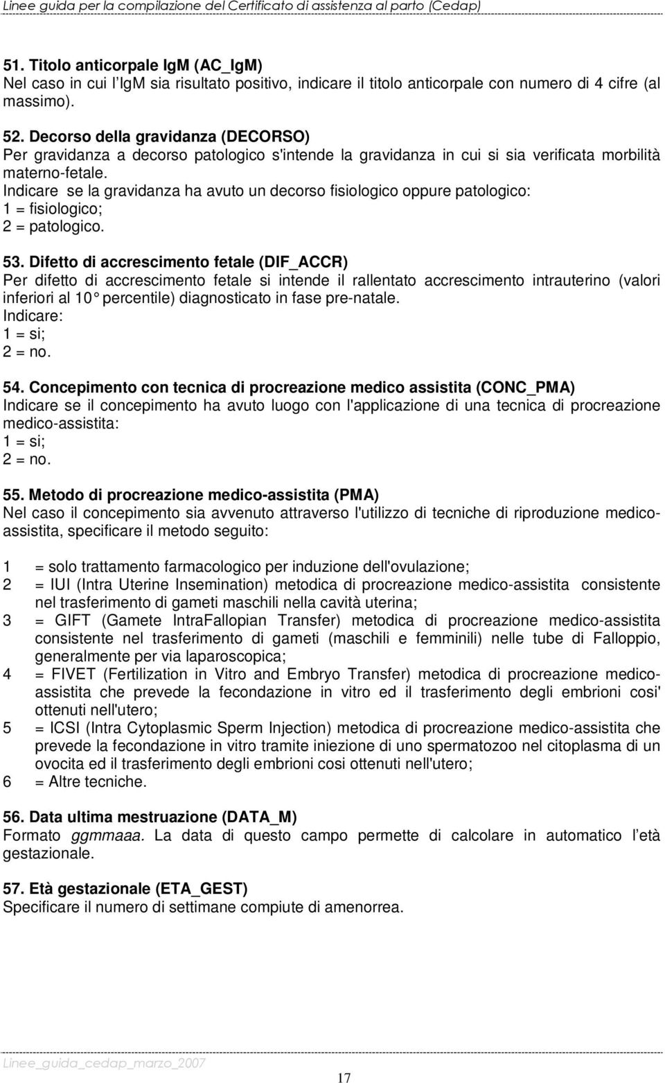 Indicare se la gravidanza ha avuto un decorso fisiologico oppure patologico: 1 = fisiologico; 2 = patologico. 53.