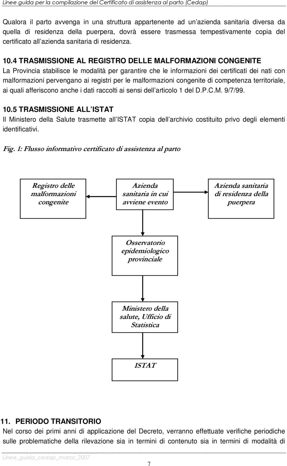 4 TRASMISSIONE AL REGISTRO DELLE MALFORMAZIONI CONGENITE La Provincia stabilisce le modalità per garantire che le informazioni dei certificati dei nati con malformazioni pervengano ai registri per le