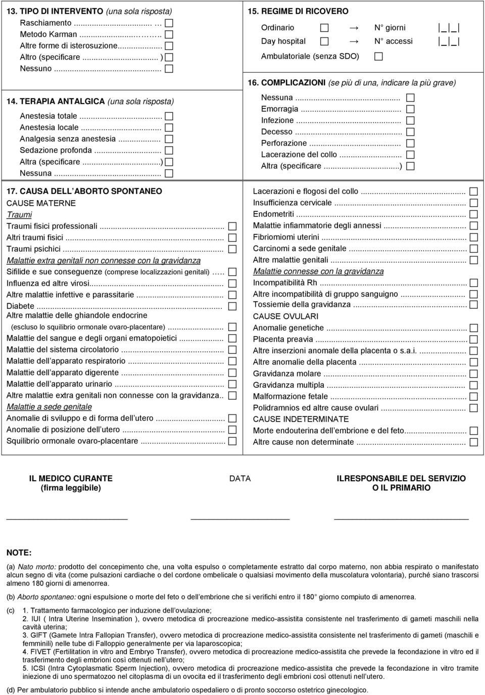 TERAPIA ANTALGICA (una sola risposta) Anestesia totale... Anestesia locale... Analgesia senza anestesia... Sedazione profonda... Altra (specificare...) Nessuna... 17.