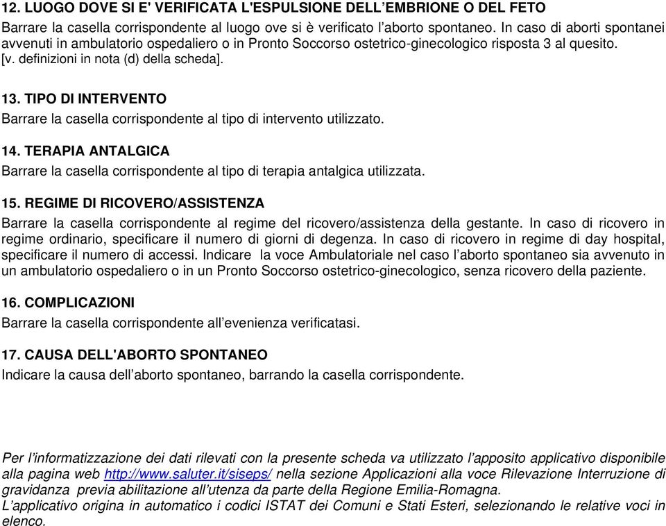 TIPO DI INTERVENTO Barrare la casella corrispondente al tipo di intervento utilizzato. 14. TERAPIA ANTALGICA Barrare la casella corrispondente al tipo di terapia antalgica utilizzata. 15.